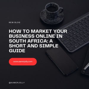 How to Market Your Business Online in South Africa: A Short and Simple Guide